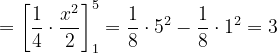 \dpi{120} =\left [ \frac{1}{4}\cdot \frac{x^{2}}{2} \right ]_{1}^{5}=\frac{1}{8}\cdot 5^{2}-\frac{1}{8}\cdot 1^{2}=3
